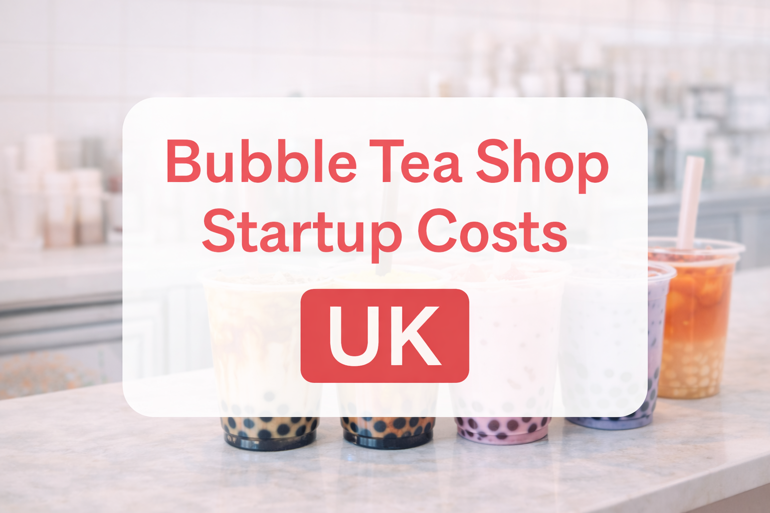 Bubble tea drinks on a counter illustrating bubble tea shop startup costs in the UK